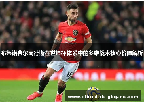 布鲁诺费尔南德斯在世俱杯体系中的多维战术核心价值解析 布鲁诺费尔南德斯在世俱杯体系中的多维战术核心价值解析