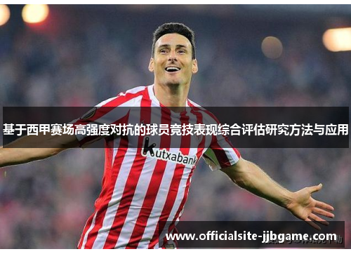 基于西甲赛场高强度对抗的球员竞技表现综合评估研究方法与应用 基于西甲赛场高强度对抗的球员竞技表现综合评估研究方法与应用