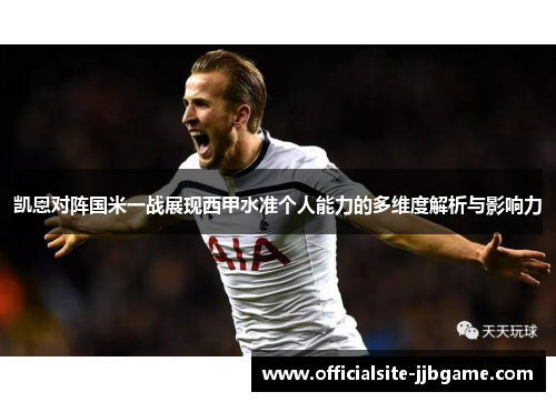 凯恩对阵国米一战展现西甲水准个人能力的多维度解析与影响力 凯恩对阵国米一战展现西甲水准个人能力的多维度解析与影响力