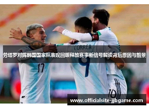 劳塔罗对阵韩国国家队表现回暖释放赛事新信号解读背后原因与前景 劳塔罗对阵韩国国家队表现回暖释放赛事新信号解读背后原因与前景