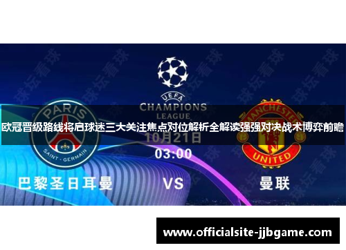 欧冠晋级路线将启球迷三大关注焦点对位解析全解读强强对决战术博弈前瞻 欧冠晋级路线将启球迷三大关注焦点对位解析全解读强强对决战术博弈前瞻