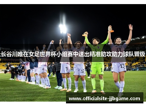 长谷川唯在女足世界杯小组赛中送出精准助攻助力球队晋级