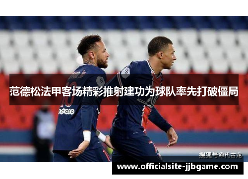 范德松法甲客场精彩推射建功为球队率先打破僵局