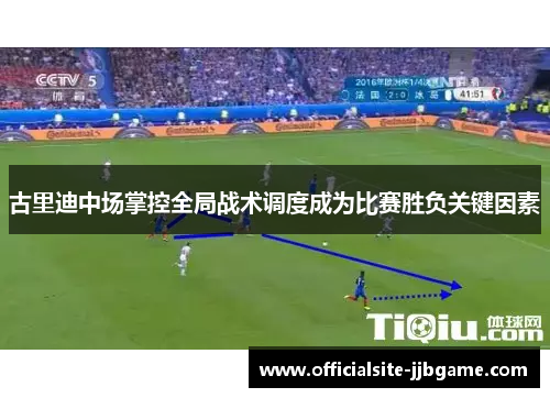 古里迪中场掌控全局战术调度成为比赛胜负关键因素