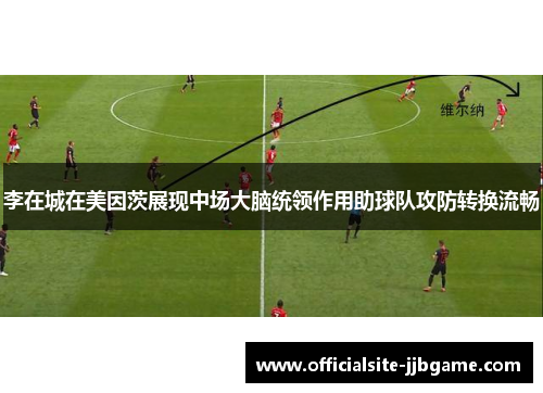 李在城在美因茨展现中场大脑统领作用助球队攻防转换流畅 李在城在美因茨展现中场大脑统领作用助球队攻防转换流畅