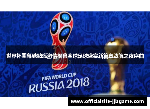 世界杯開幕戰點燃激情揭幕全球足球盛宴新篇章啟航之夜序曲 世界杯開幕戰點燃激情揭幕全球足球盛宴新篇章啟航之夜序曲