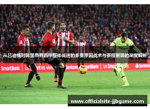 从吕迪格对阵里昂看西甲整体低迷的多重原因战术与赛程层面的深度解析